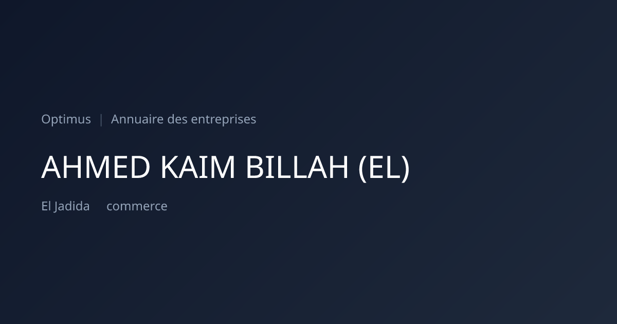 AHMED KAIM BILLAH (EL) — ICE, RC, IF | Annuaire Maroc | Optimus