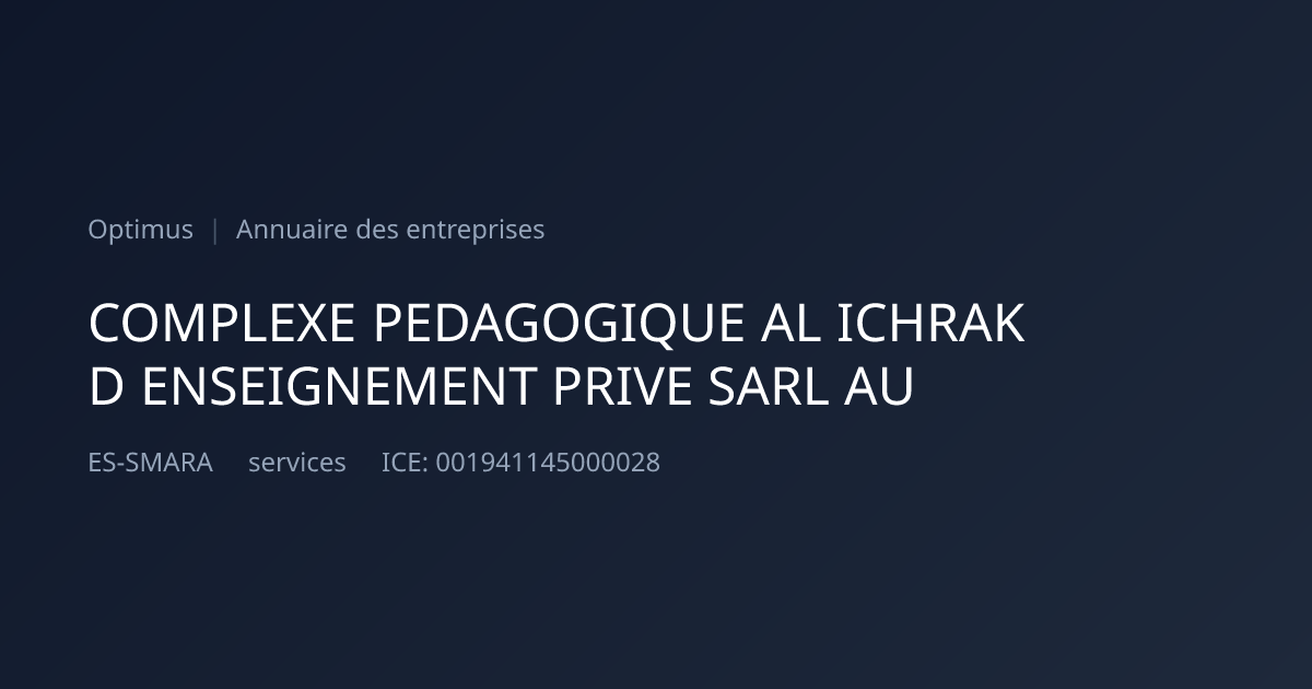 COMPLEXE PEDAGOGIQUE AL ICHRAK D ENSEIGNEMENT PRIVE SARL AU — ICE, RC ...